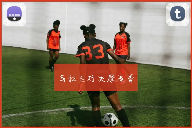 乌拉圭对决摩洛哥
