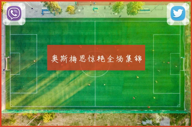 奥斯梅恩惊艳全场集锦
