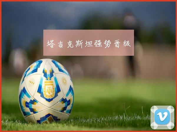 塔吉克斯坦强势晋级